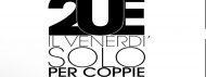 2UE. IL PRIMO VENERDI’ SOLO PER COPPIE